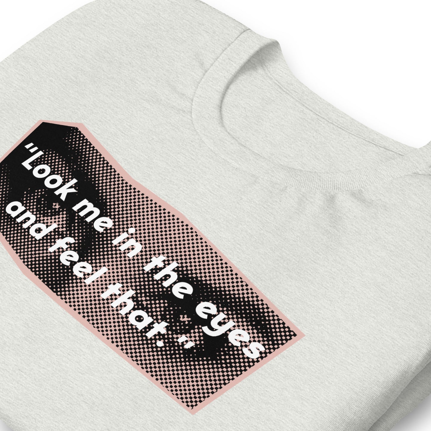 Look Me in the Eyes Unisex t-shirt