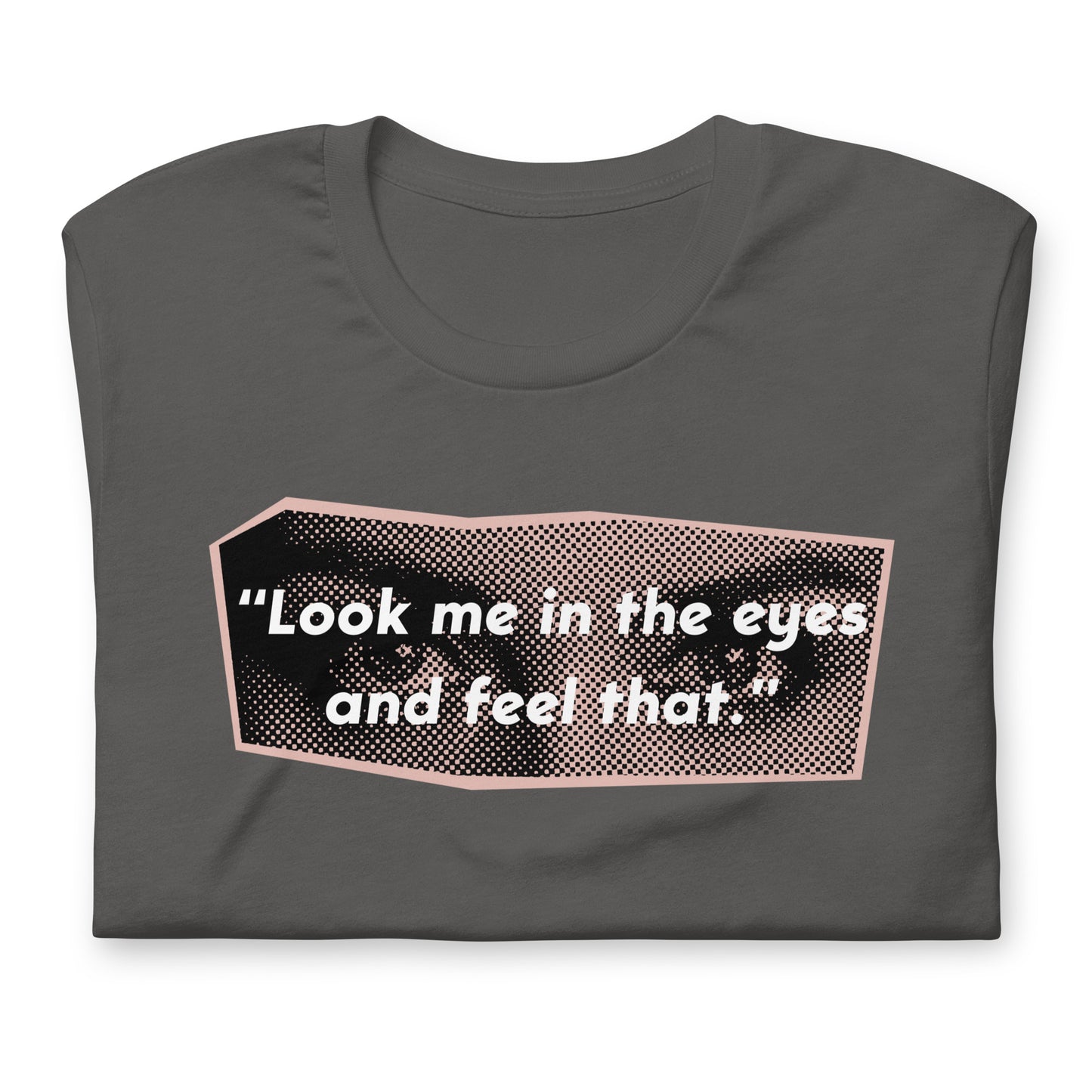 Look Me in the Eyes Unisex t-shirt