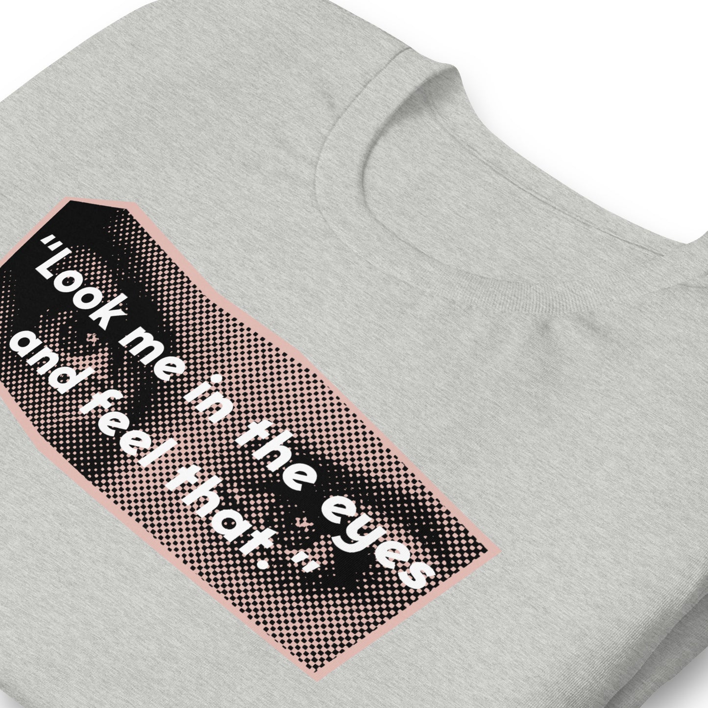 Look Me in the Eyes Unisex t-shirt