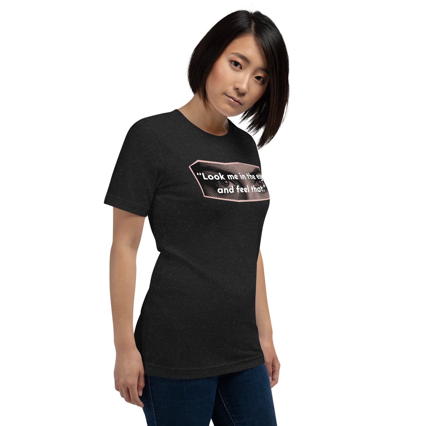 Look Me in the Eyes Unisex t-shirt