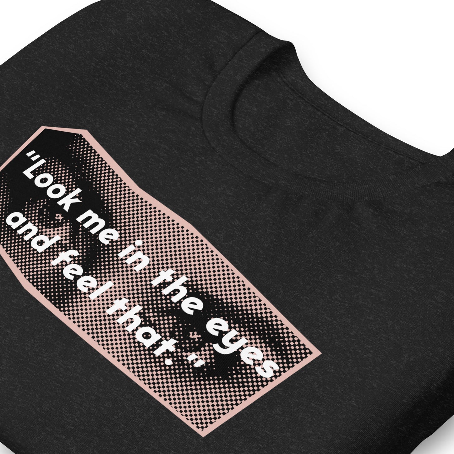 Look Me in the Eyes Unisex t-shirt