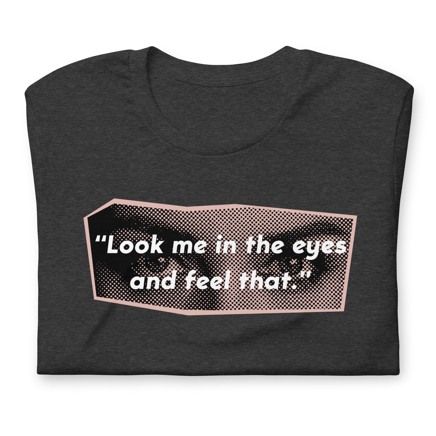 Look Me in the Eyes Unisex t-shirt