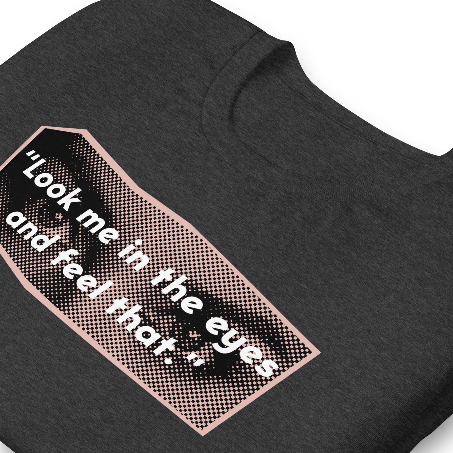 Look Me in the Eyes Unisex t-shirt
