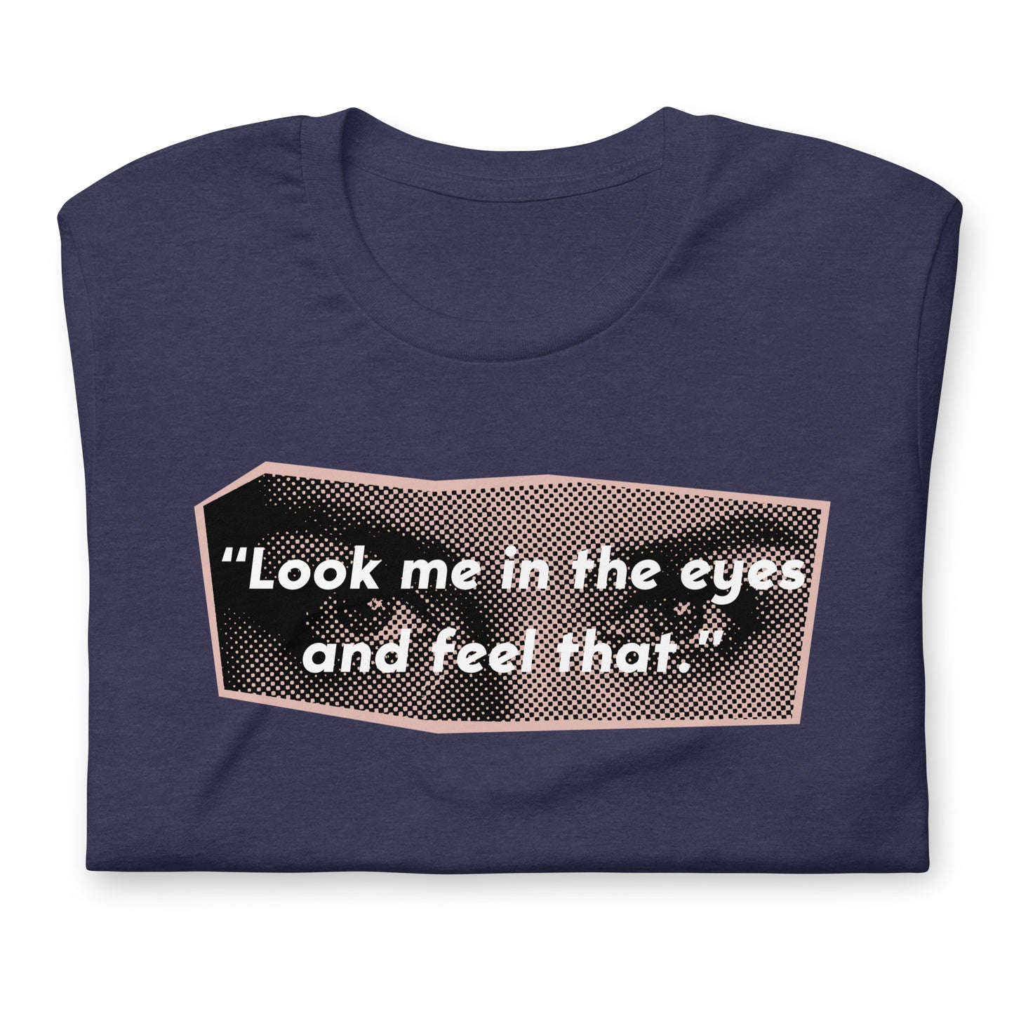 Look Me in the Eyes Unisex t-shirt