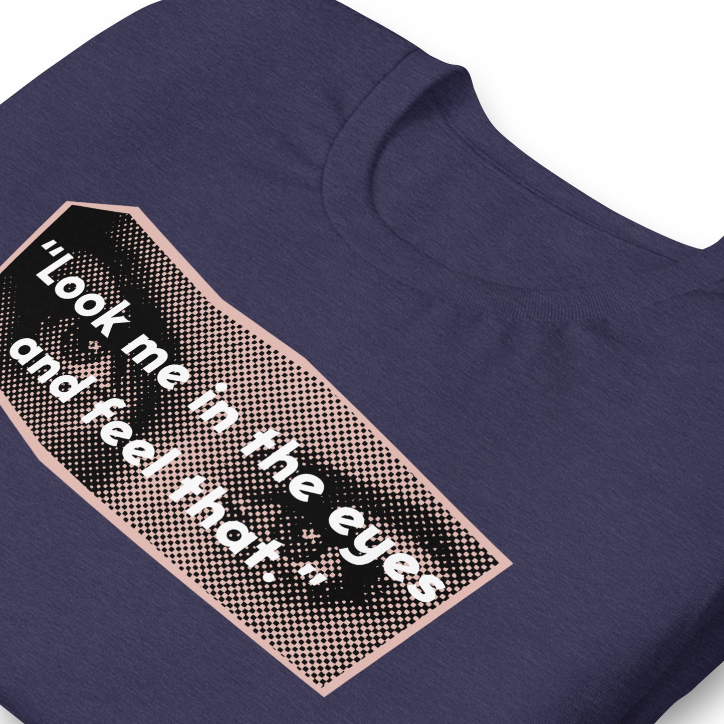 Look Me in the Eyes Unisex t-shirt