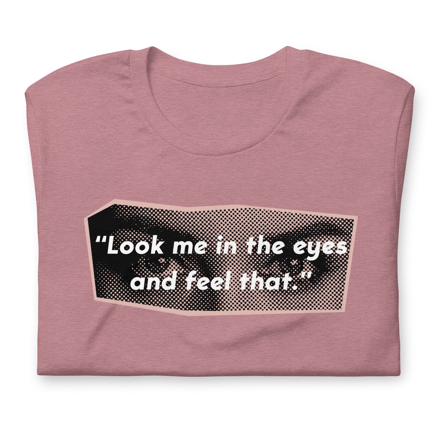Look Me in the Eyes Unisex t-shirt