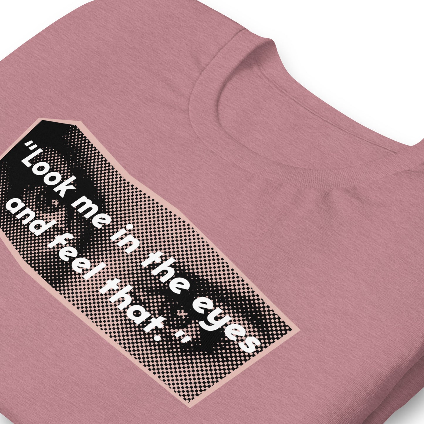 Look Me in the Eyes Unisex t-shirt