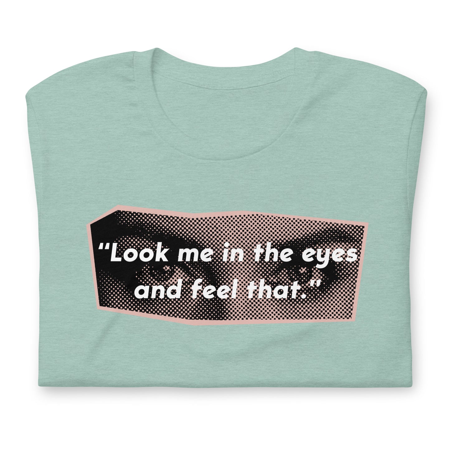 Look Me in the Eyes Unisex t-shirt