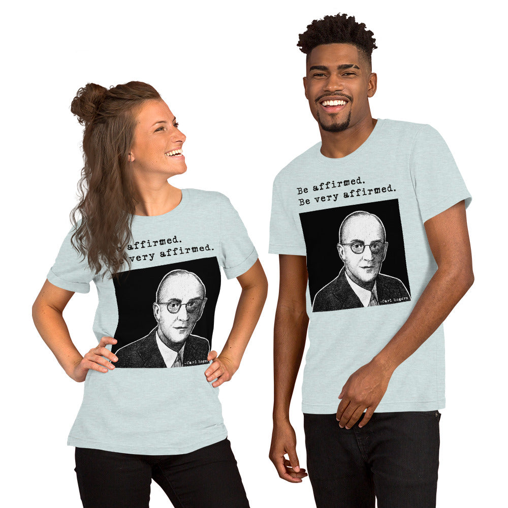 Carl Rogers: "Be affirmed. Be very affirmed." Unisex t-shirt