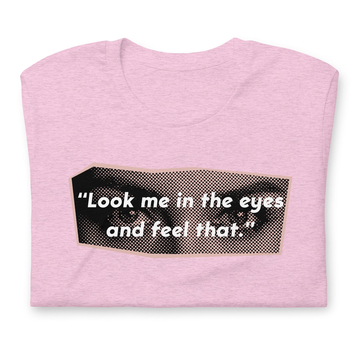 Look Me in the Eyes Unisex t-shirt