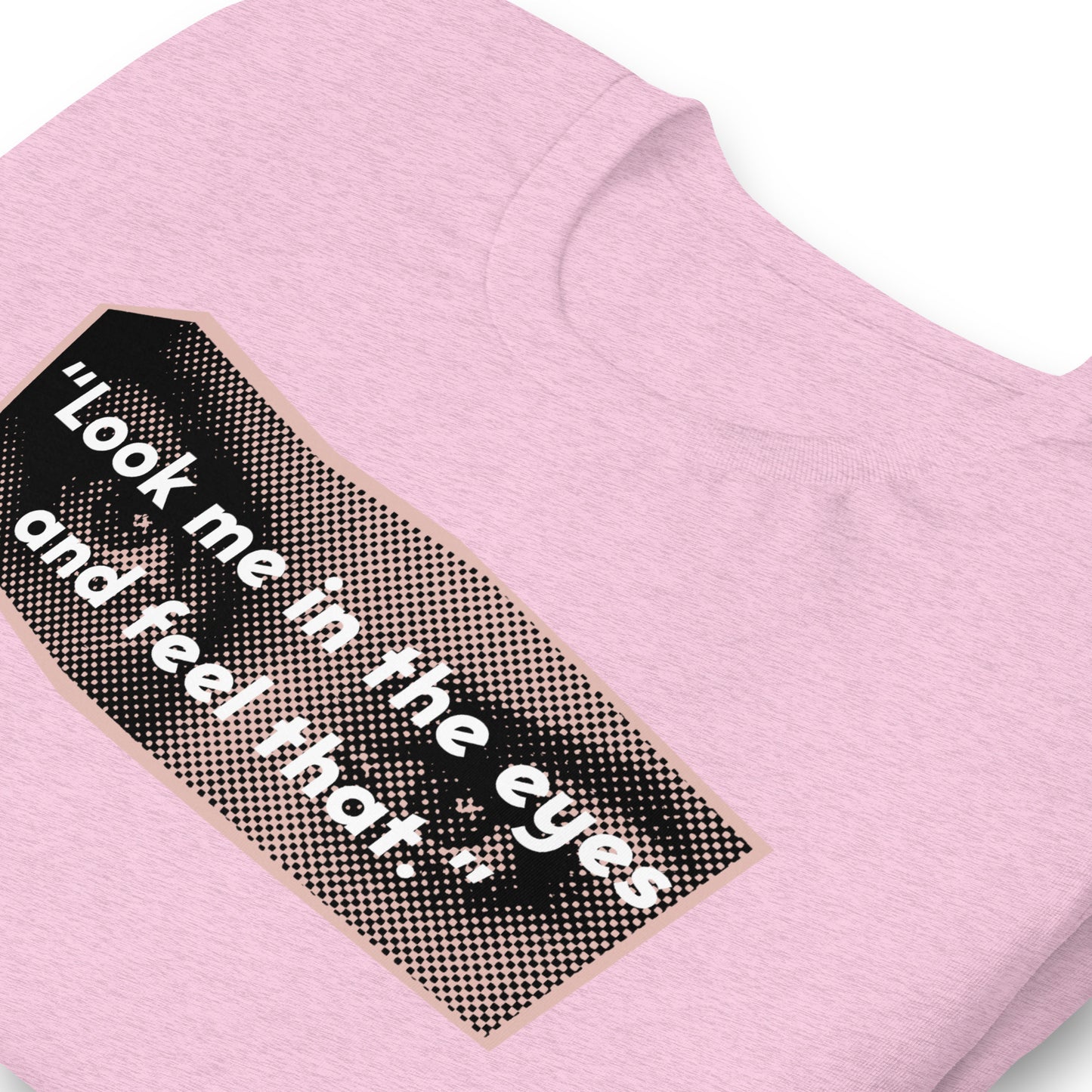 Look Me in the Eyes Unisex t-shirt