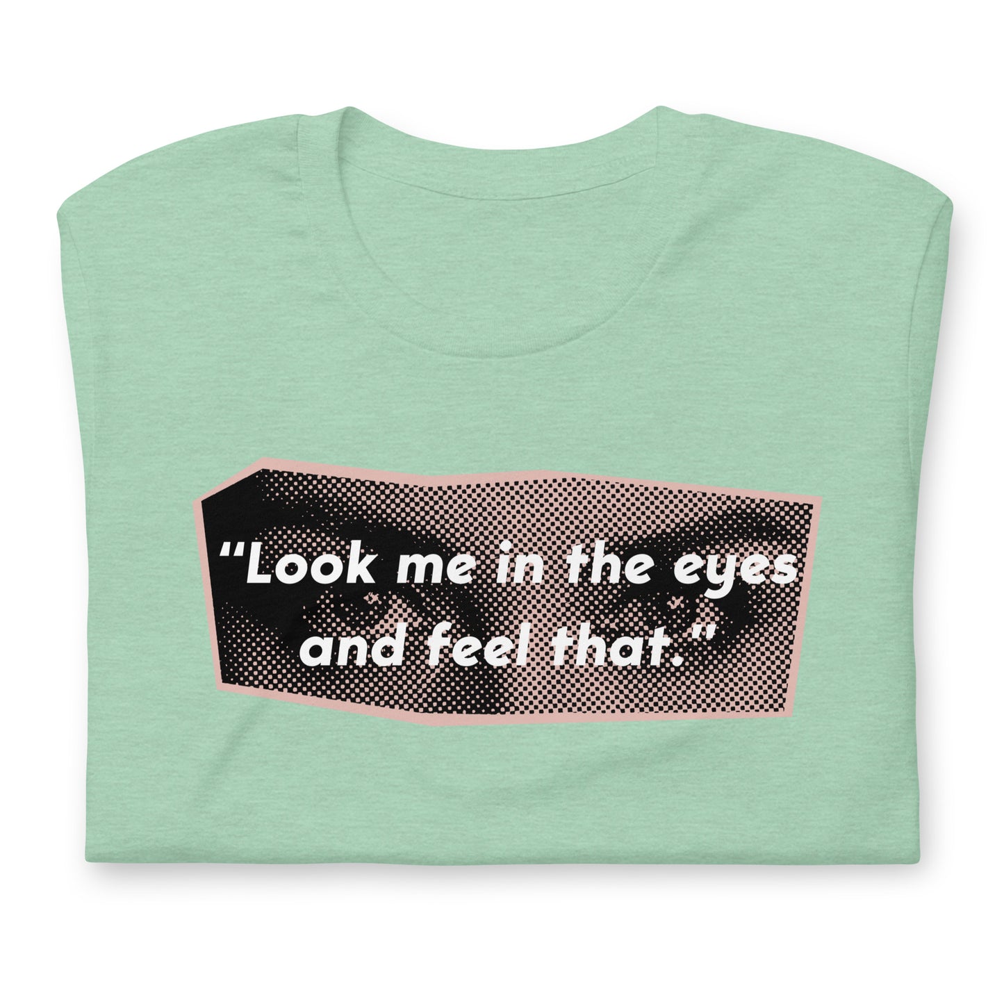 Look Me in the Eyes Unisex t-shirt