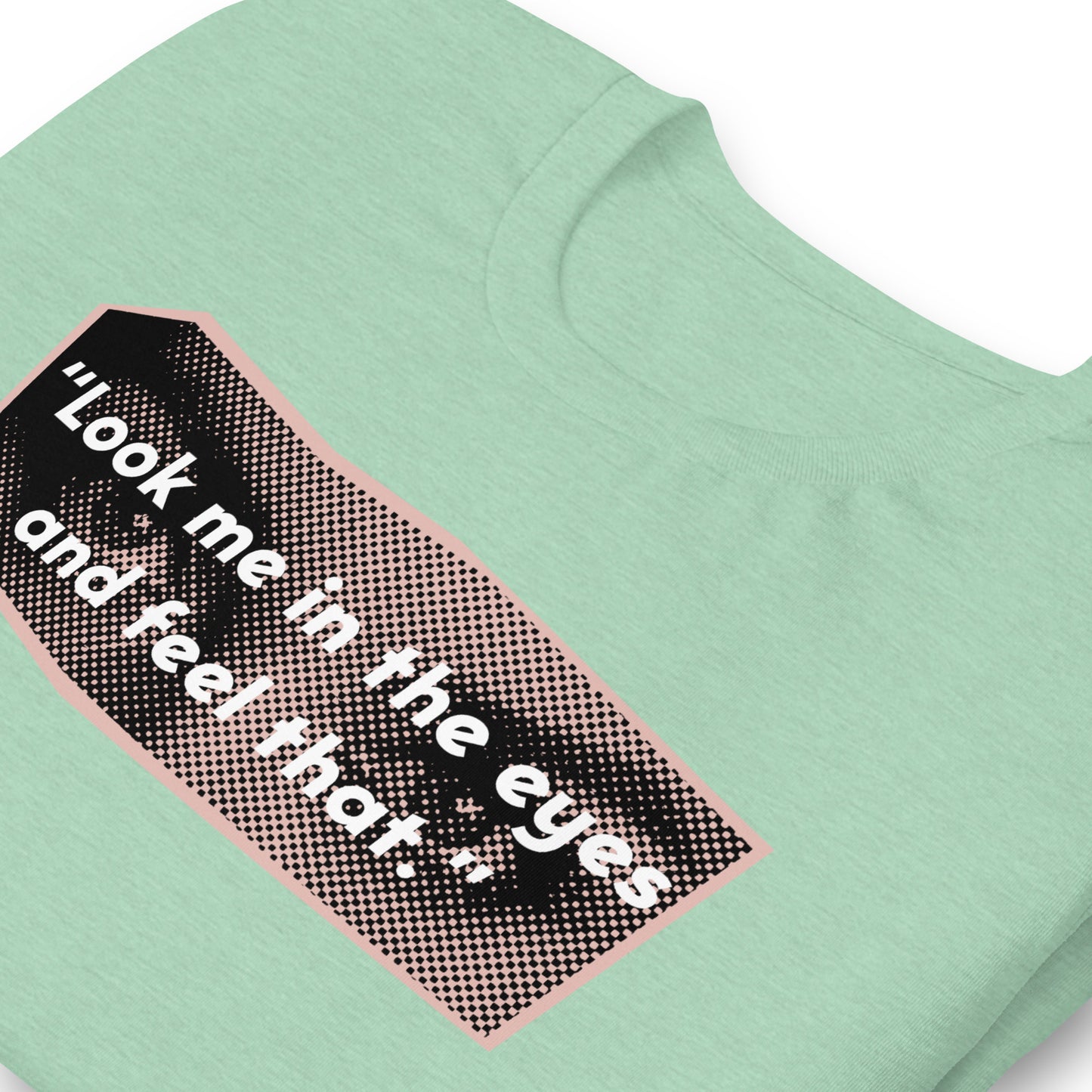 Look Me in the Eyes Unisex t-shirt