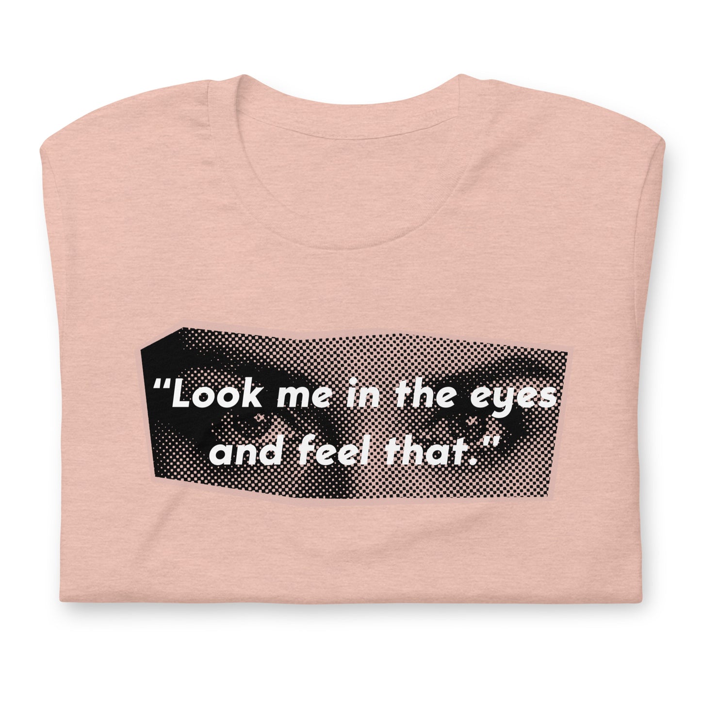Look Me in the Eyes Unisex t-shirt