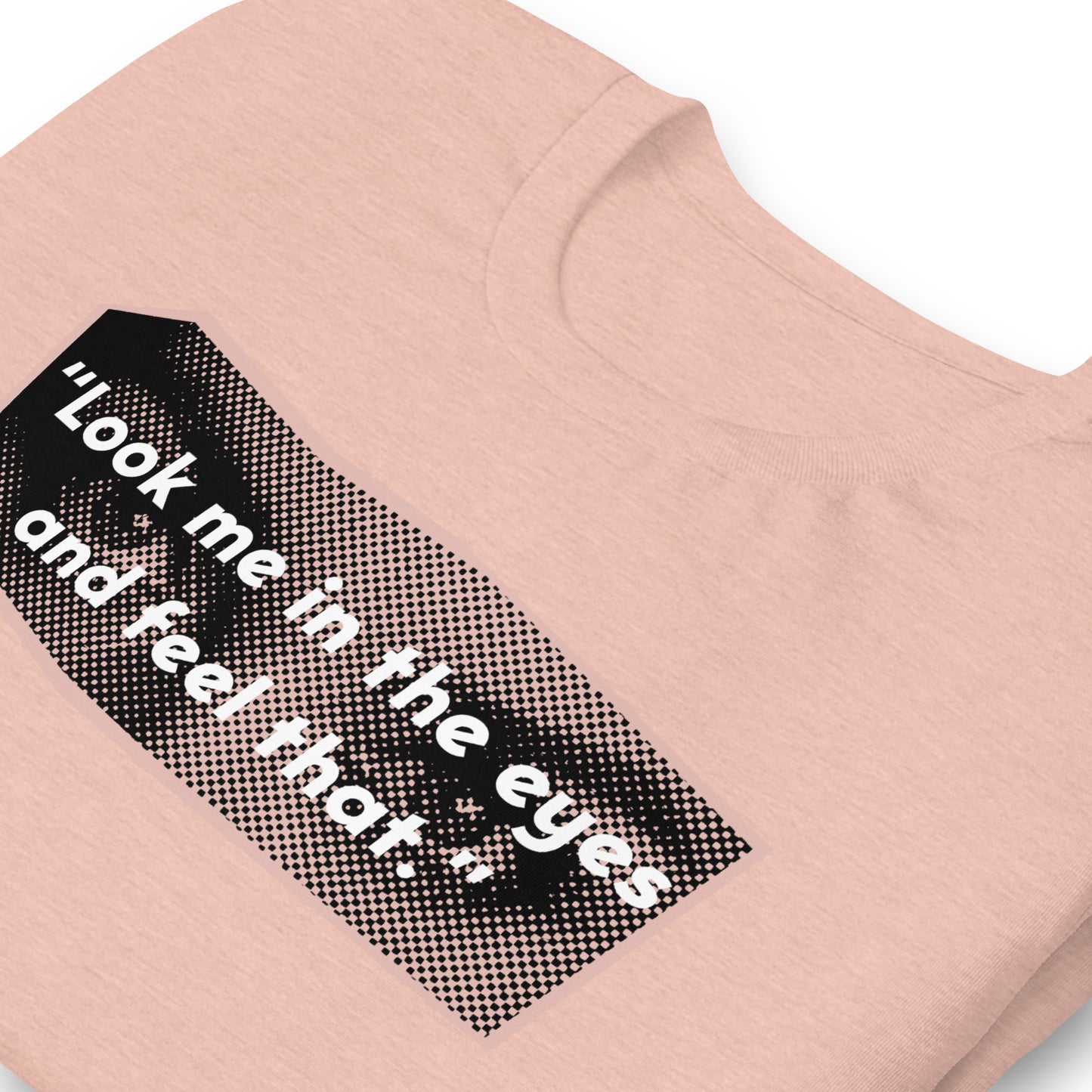 Look Me in the Eyes Unisex t-shirt