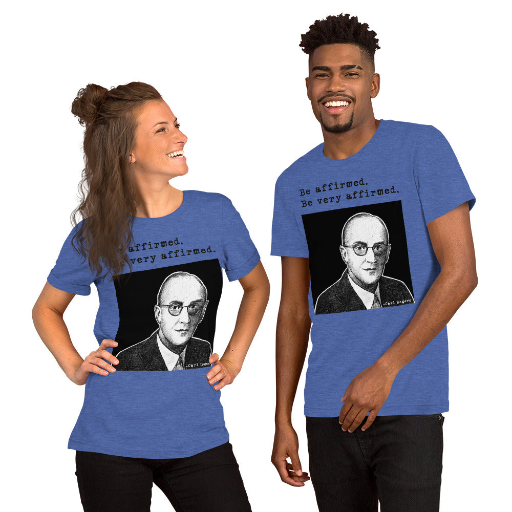 Carl Rogers: "Be affirmed. Be very affirmed." Unisex t-shirt