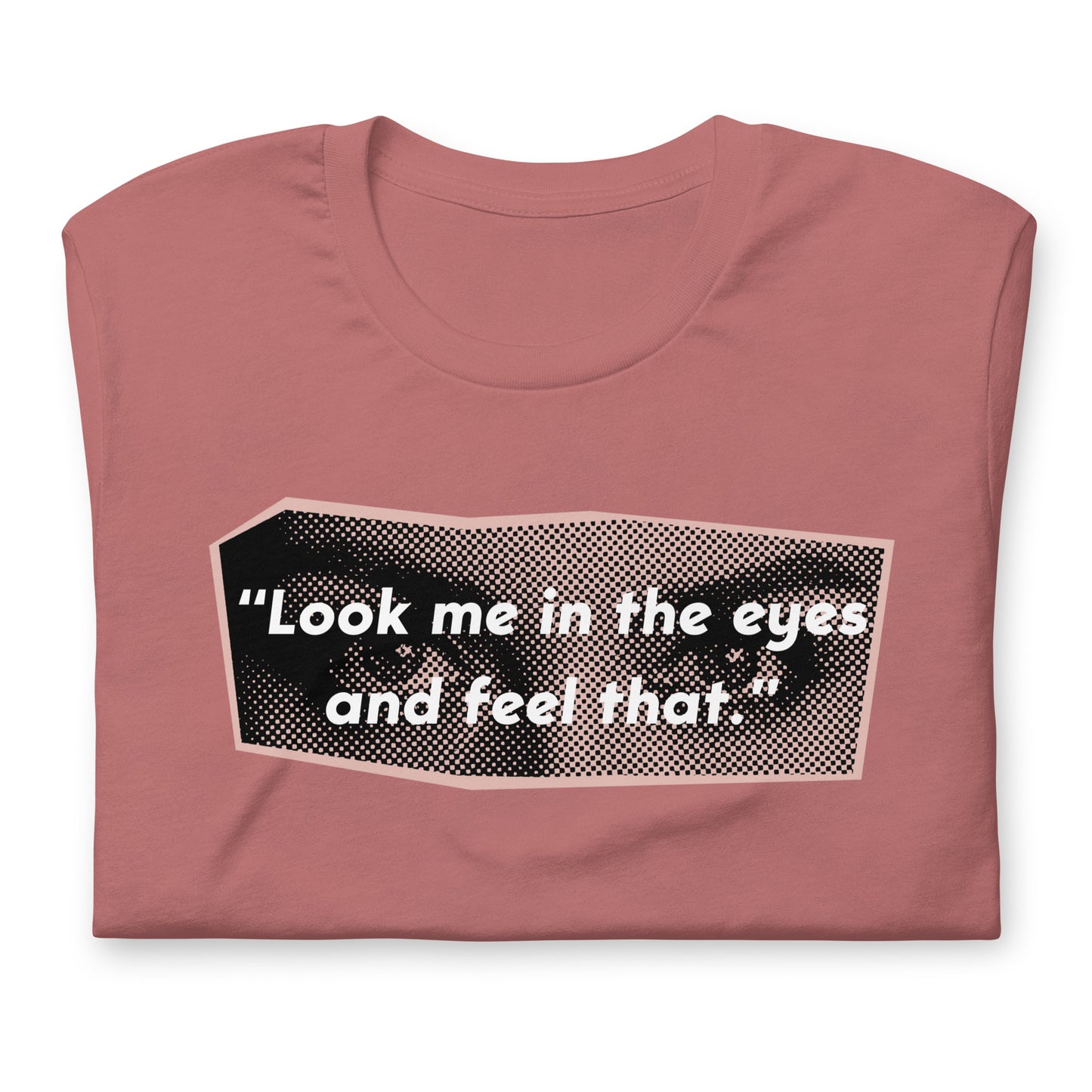 Look Me in the Eyes Unisex t-shirt