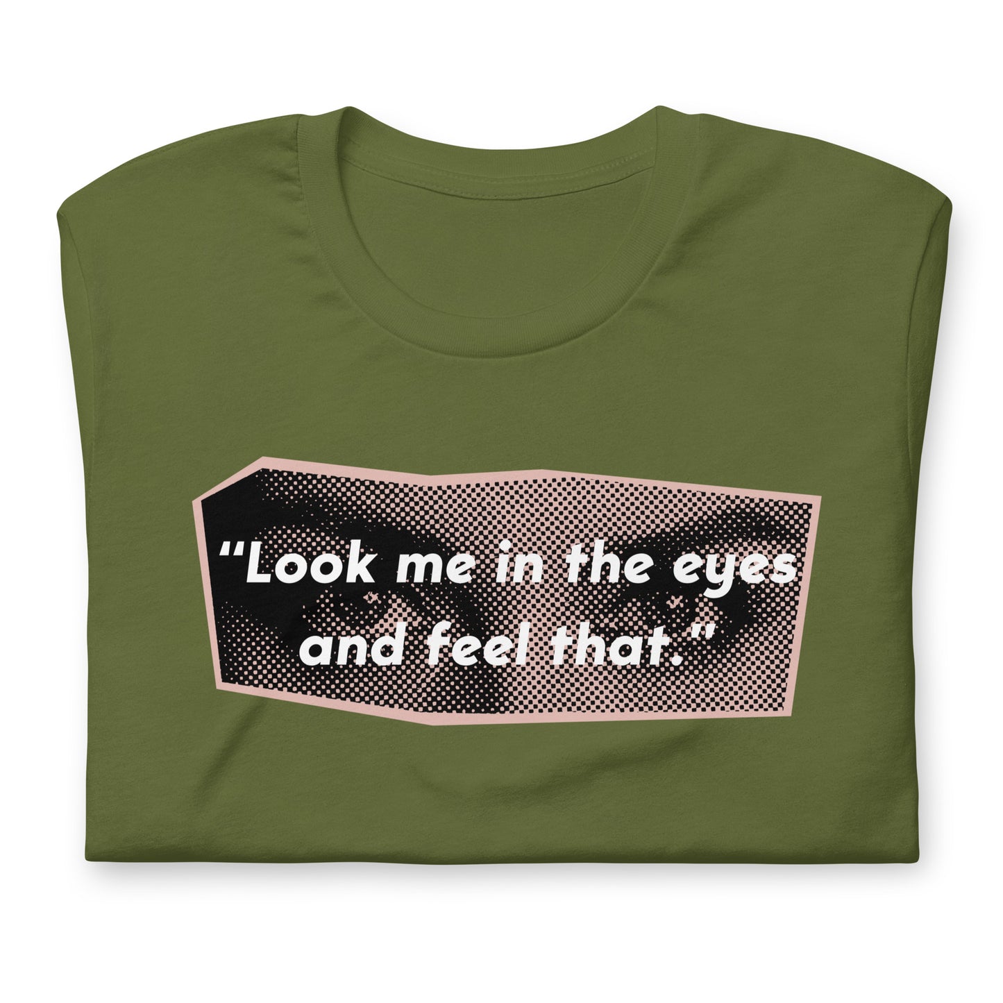 Look Me in the Eyes Unisex t-shirt