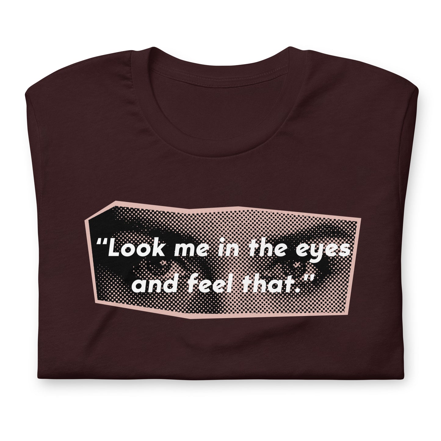 Look Me in the Eyes Unisex t-shirt