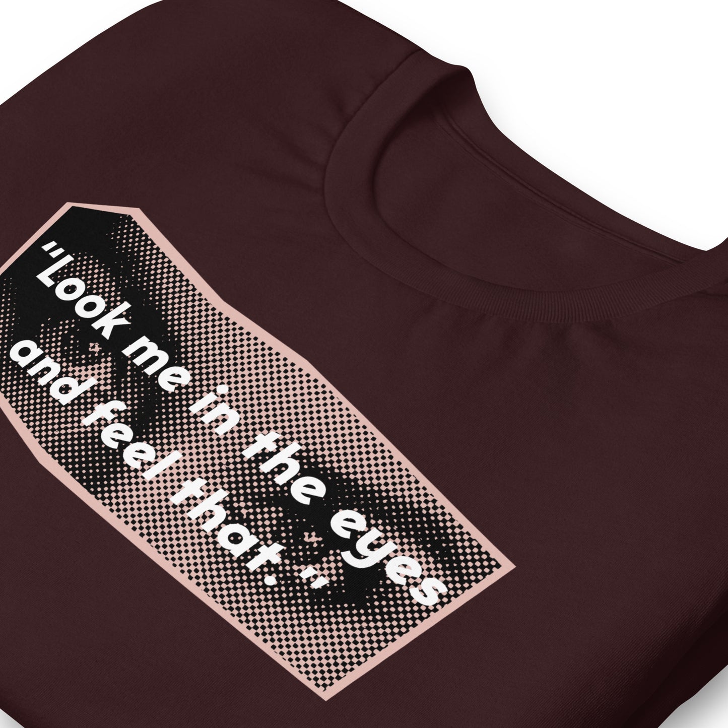 Look Me in the Eyes Unisex t-shirt