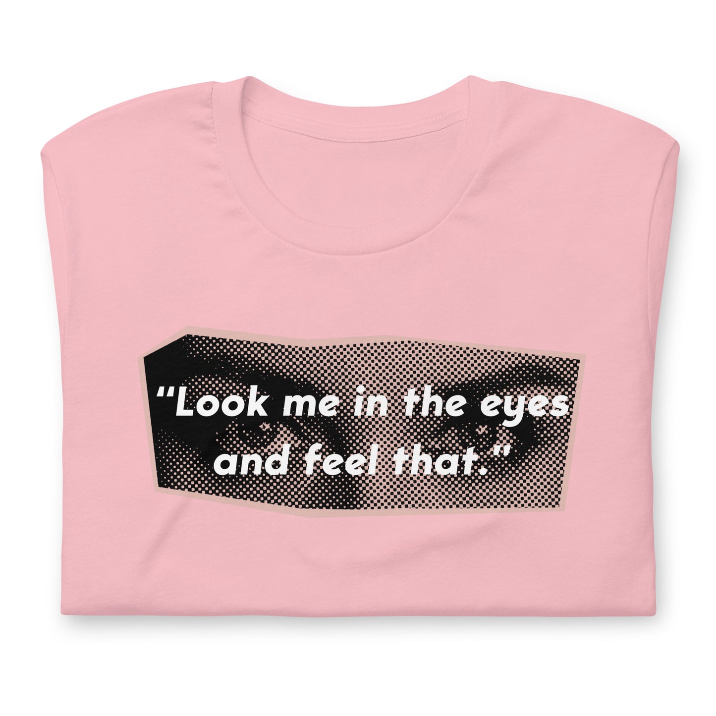 Look Me in the Eyes Unisex t-shirt