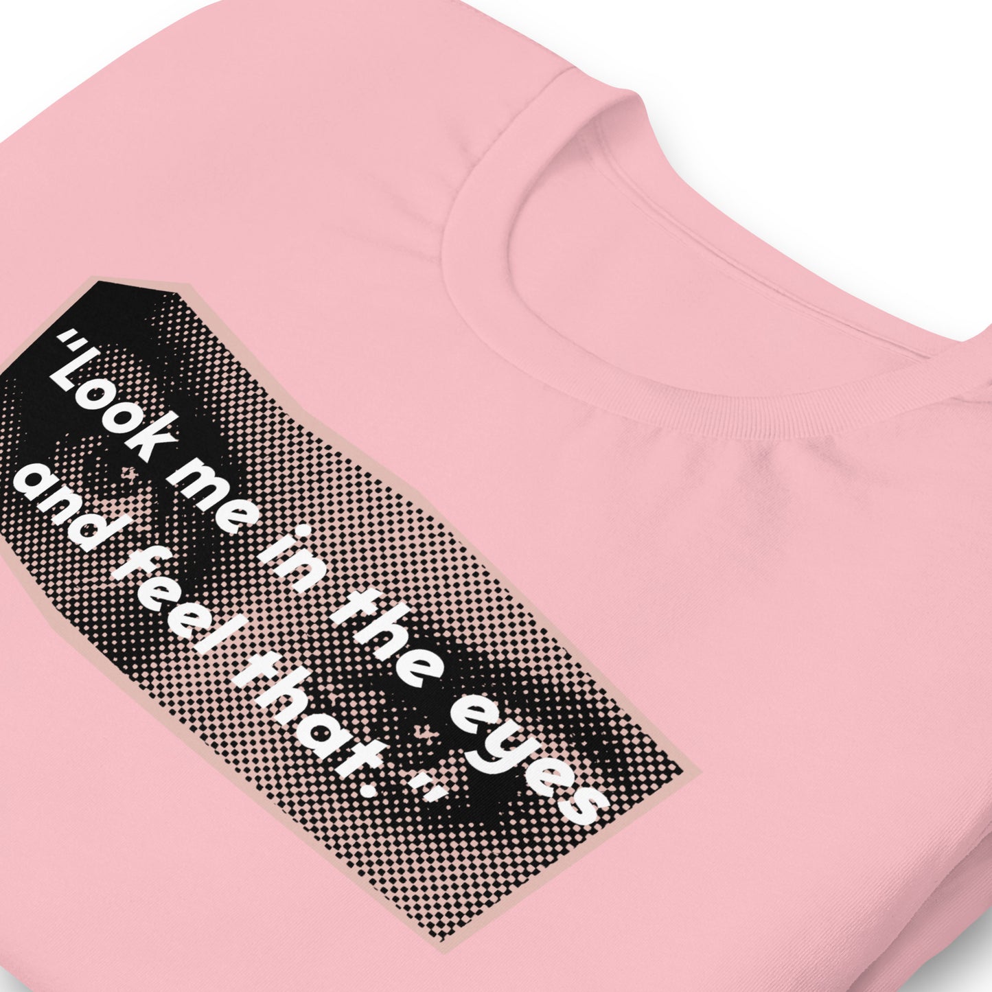 Look Me in the Eyes Unisex t-shirt