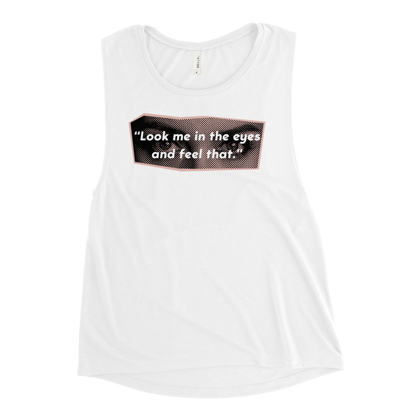 Look Me in the Eyes Ladies’ Muscle Tank