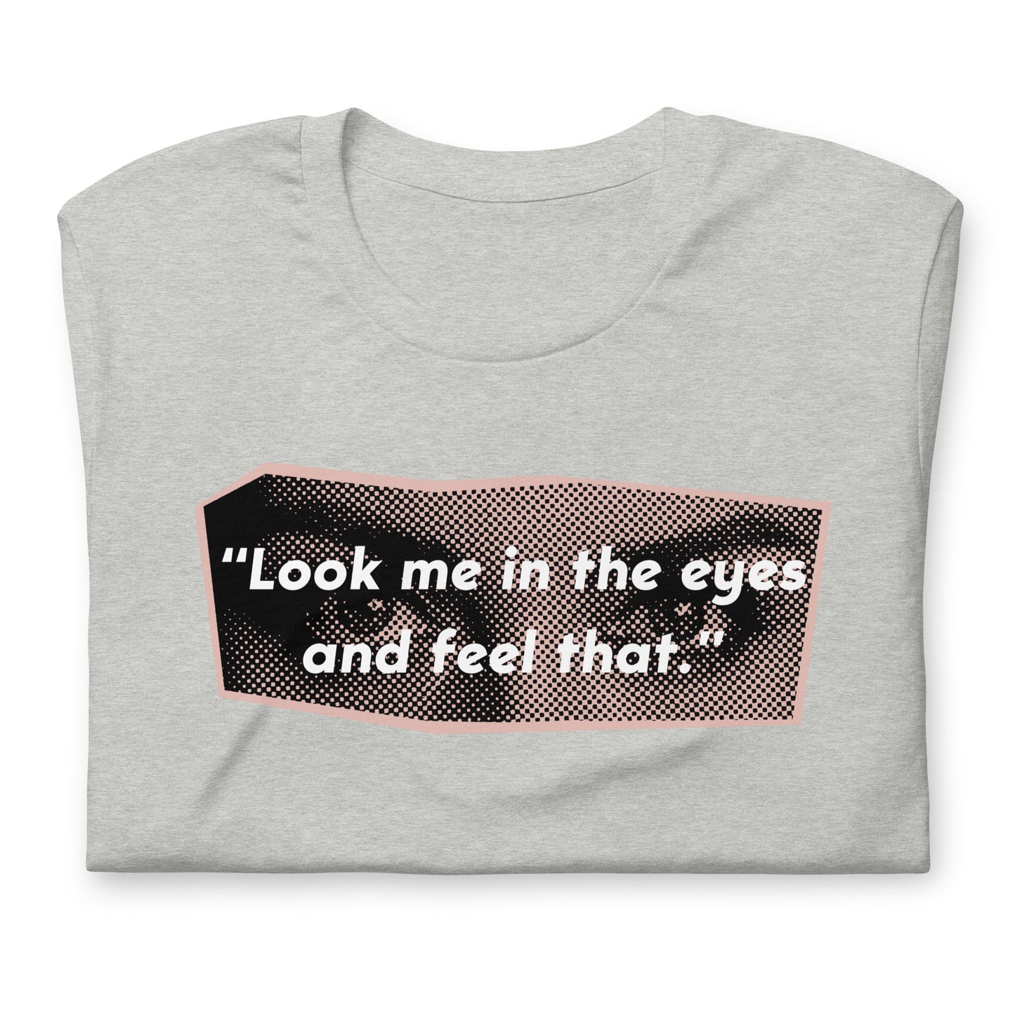 Look Me in the Eyes Unisex t-shirt