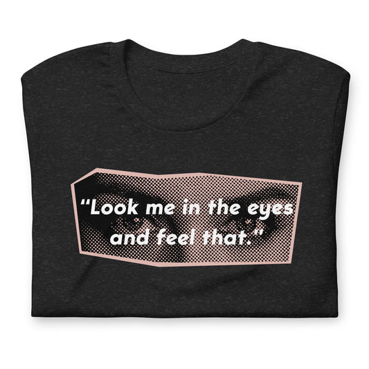 Look Me in the Eyes Unisex t-shirt