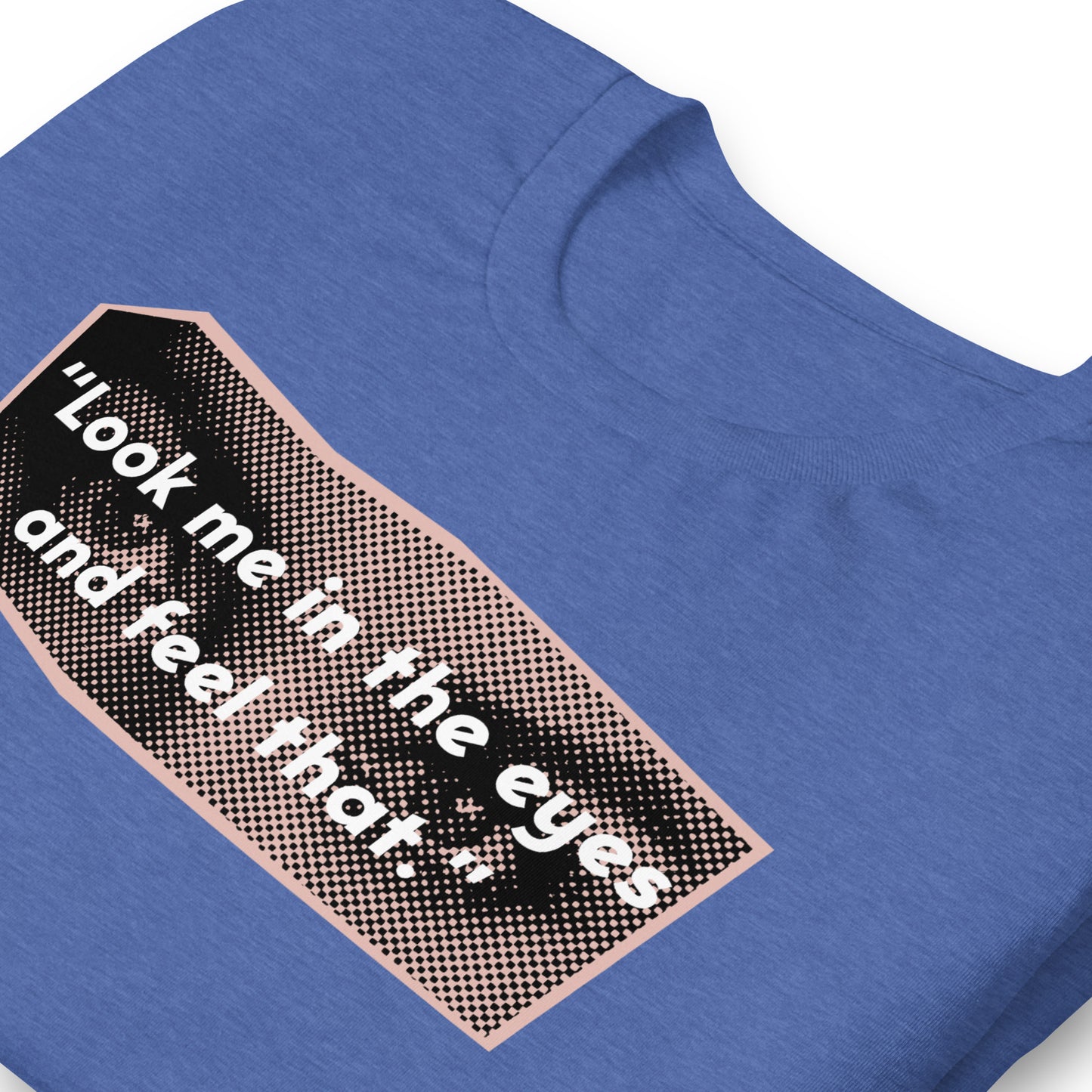 Look Me in the Eyes Unisex t-shirt