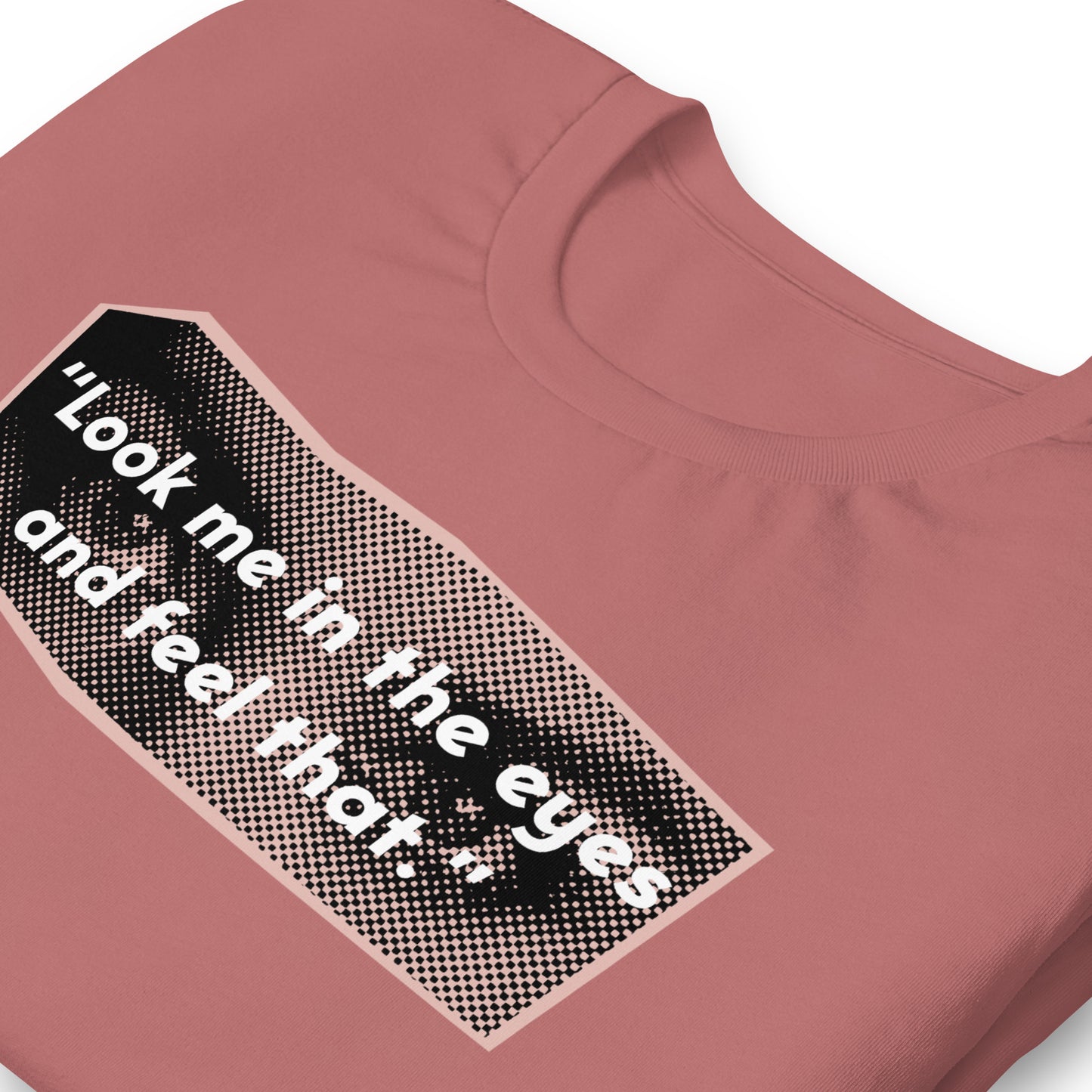 Look Me in the Eyes Unisex t-shirt
