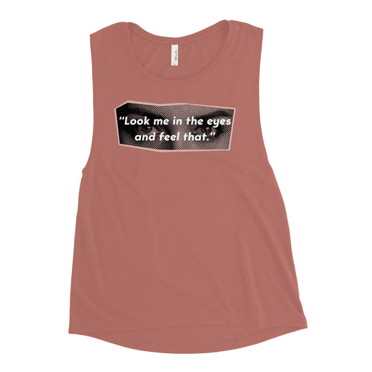 Look Me in the Eyes Ladies’ Muscle Tank